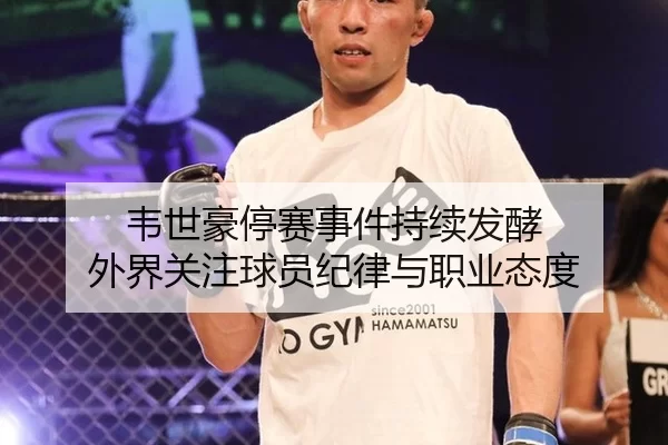 韦世豪停赛事件持续发酵 外界关注球员纪律与职业态度